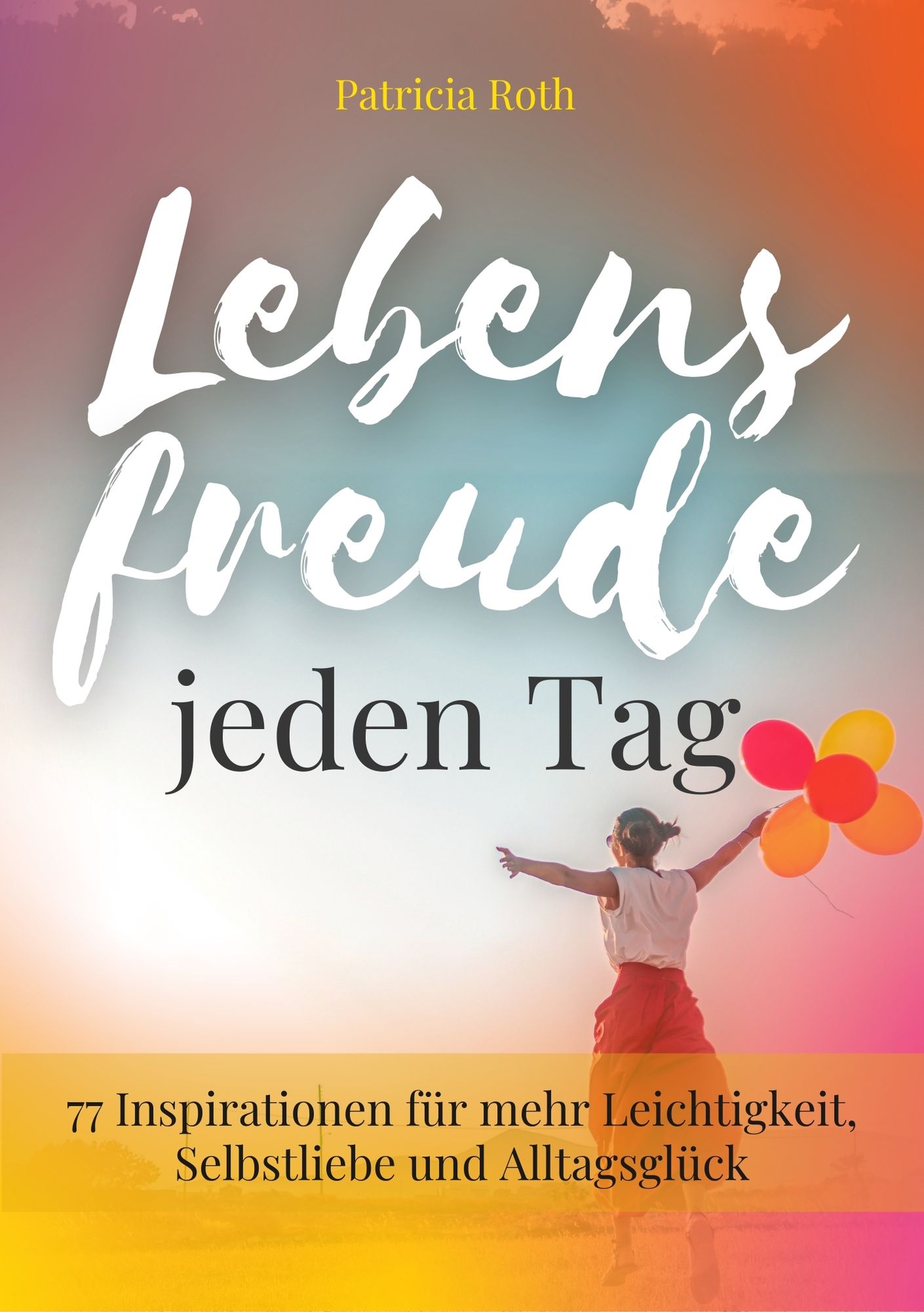Buchcover von "Lebensfreude jeden Tag" - eine Frau mit Luftballons in der Hand - Untertitel: 77 Inspirationen für mehr Leichtigkeit, Selbstliebe und Alltagsglück